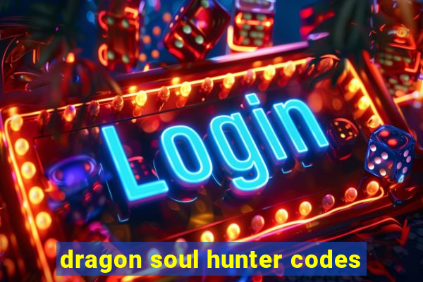 dragon soul hunter codes